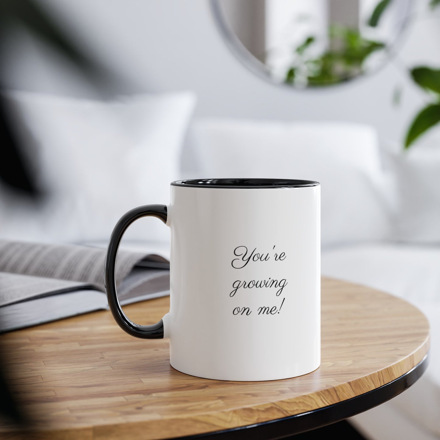 You're growing on me. Funny Tea mugs and novelty coffee mugs and comical gifts. Presents for jokes.