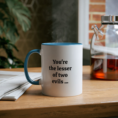 Lesser of two evils, printed coffee mugs. A novelty Tea mug gift for best friends